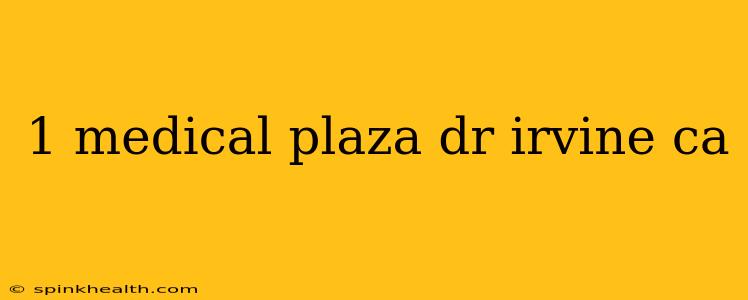 1 medical plaza dr irvine ca
