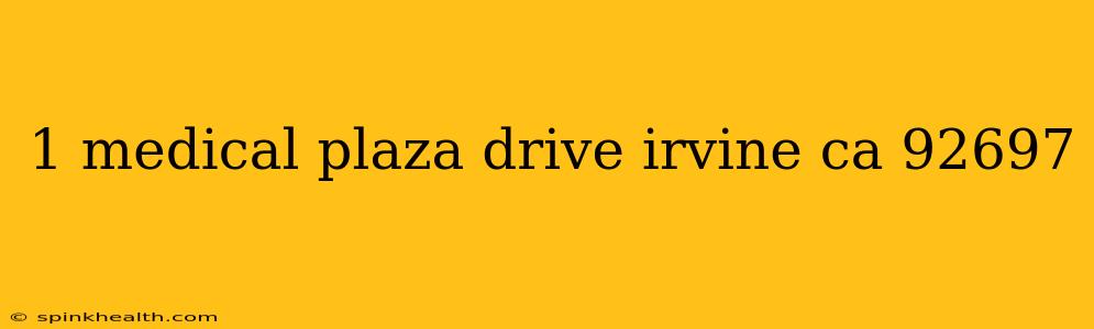 1 medical plaza drive irvine ca 92697