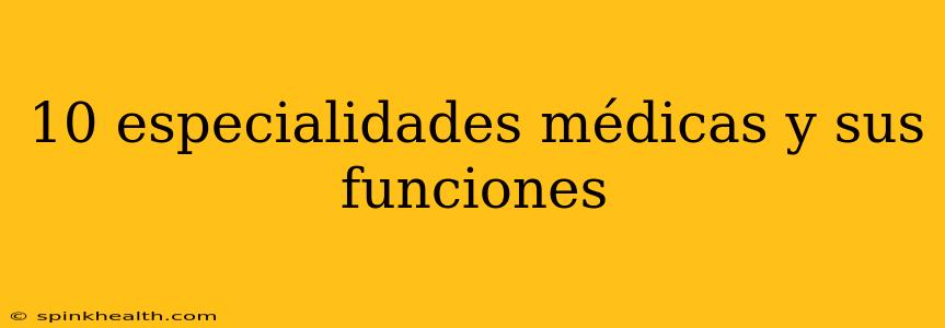 10 especialidades médicas y sus funciones
