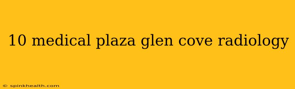 10 medical plaza glen cove radiology