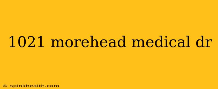 1021 morehead medical dr
