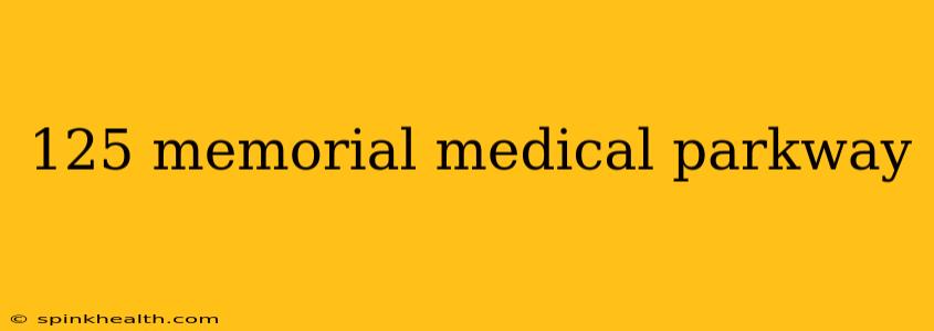 125 memorial medical parkway
