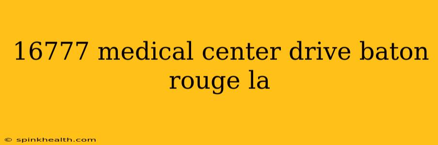 16777 medical center drive baton rouge la