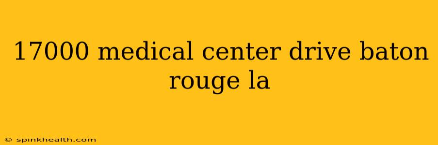 17000 medical center drive baton rouge la