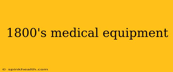 1800's medical equipment