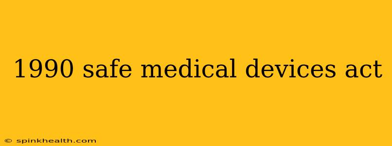1990 safe medical devices act