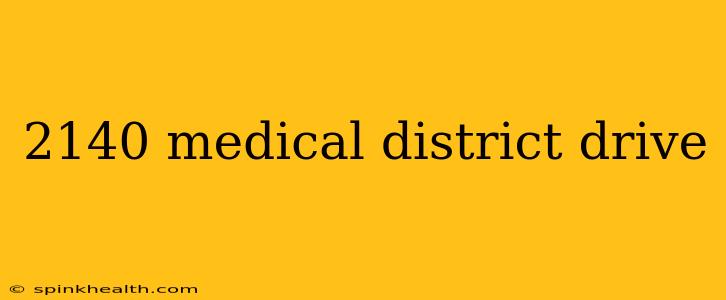 2140 medical district drive