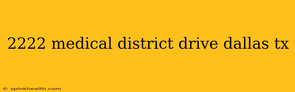 2222 medical district drive dallas tx