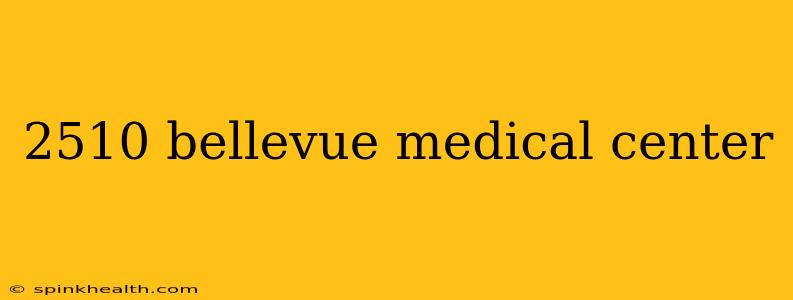 2510 bellevue medical center