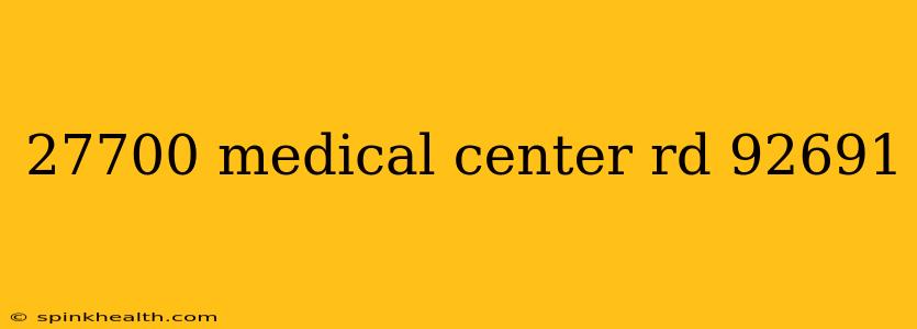 27700 medical center rd 92691
