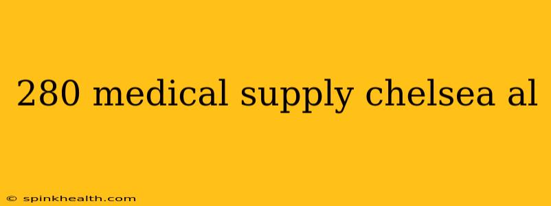 280 medical supply chelsea al