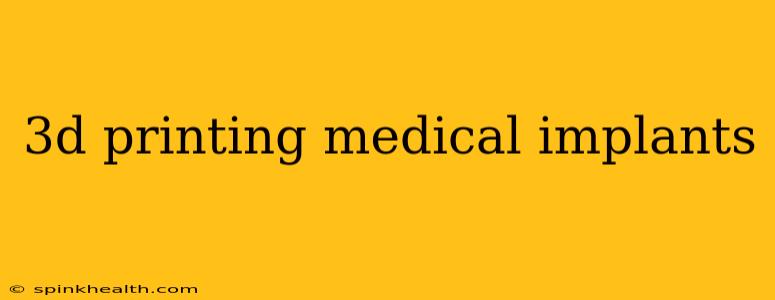 3d printing medical implants