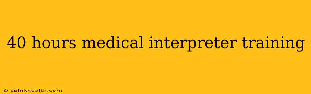 40 hours medical interpreter training