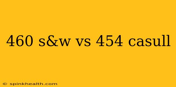 460 s&w vs 454 casull