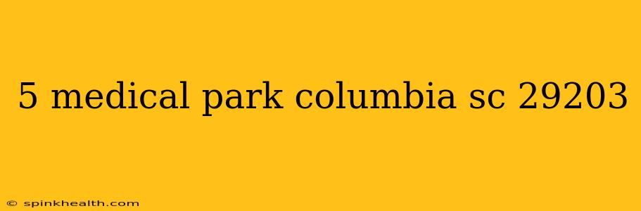 5 medical park columbia sc 29203
