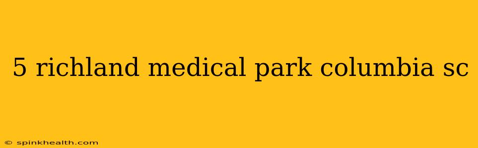 5 richland medical park columbia sc