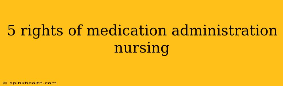 5 rights of medication administration nursing