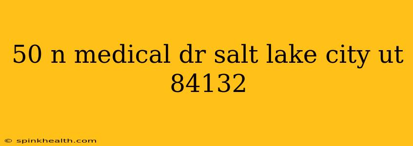 50 n medical dr salt lake city ut 84132