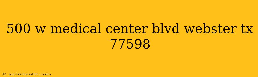 500 w medical center blvd webster tx 77598