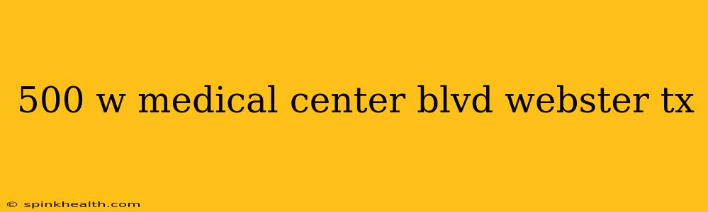 500 w medical center blvd webster tx