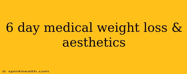 6 day medical weight loss & aesthetics