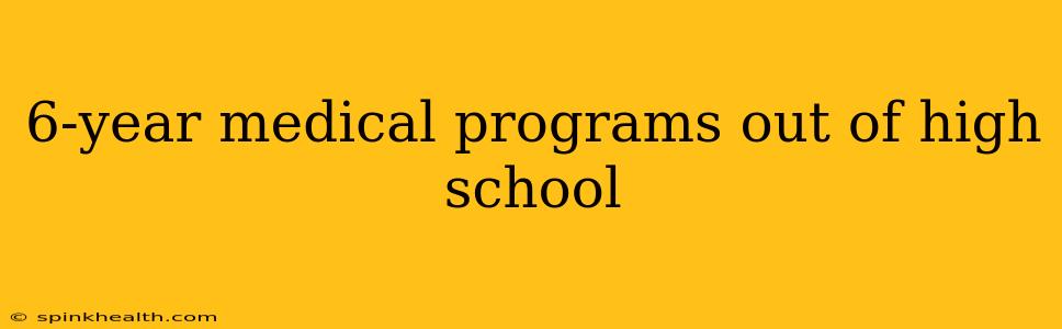 6-year medical programs out of high school