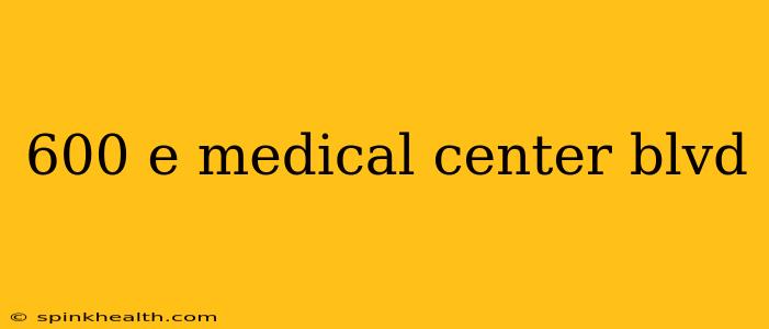 600 e medical center blvd