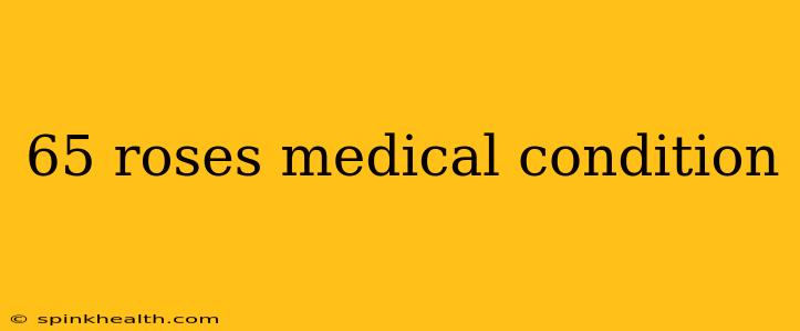 65 roses medical condition