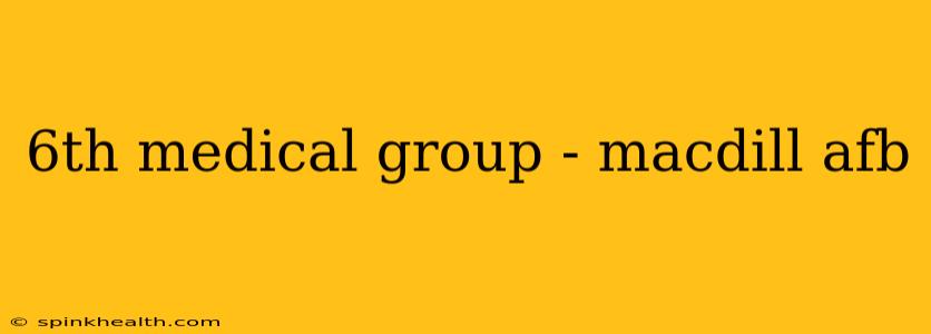 6th medical group - macdill afb