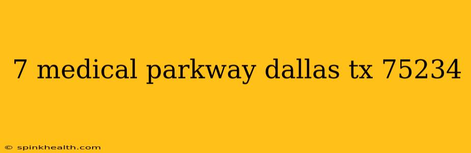 7 medical parkway dallas tx 75234