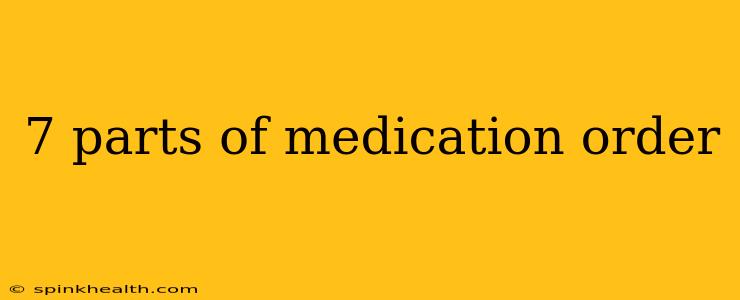 7 parts of medication order