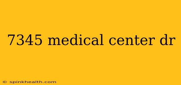 7345 medical center dr