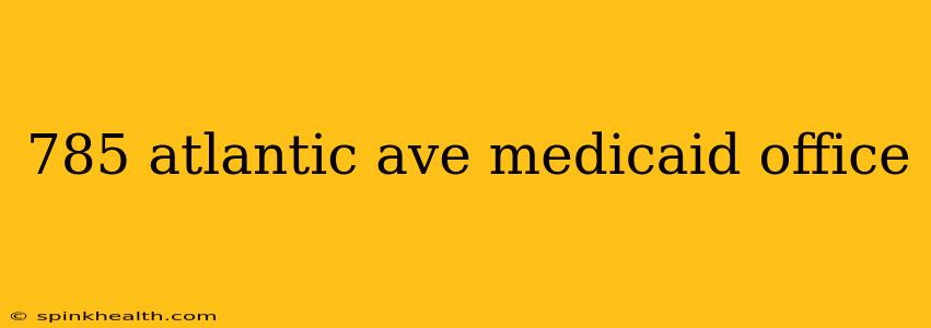 785 atlantic ave medicaid office