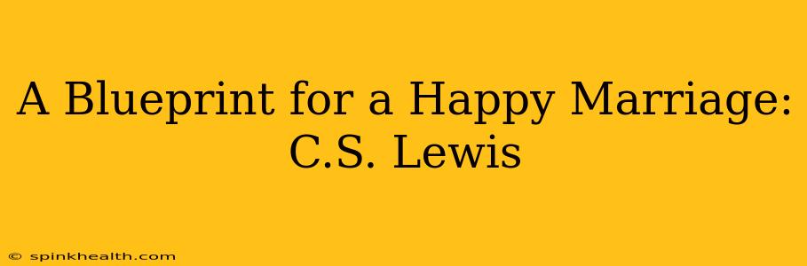 A Blueprint for a Happy Marriage: C.S. Lewis