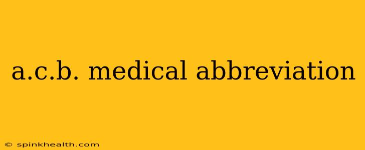 a.c.b. medical abbreviation