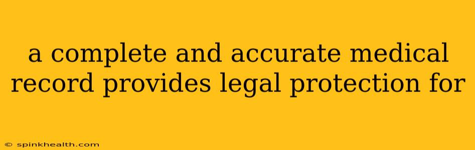 a complete and accurate medical record provides legal protection for