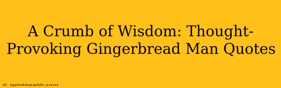 A Crumb of Wisdom: Thought-Provoking Gingerbread Man Quotes