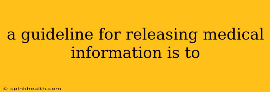 a guideline for releasing medical information is to
