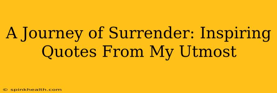 A Journey of Surrender: Inspiring Quotes From My Utmost