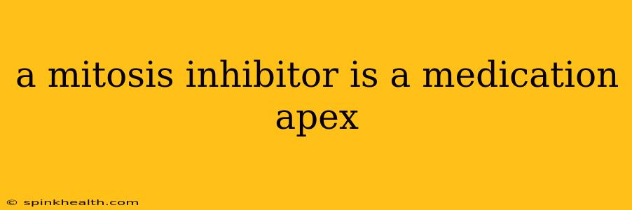 a mitosis inhibitor is a medication apex