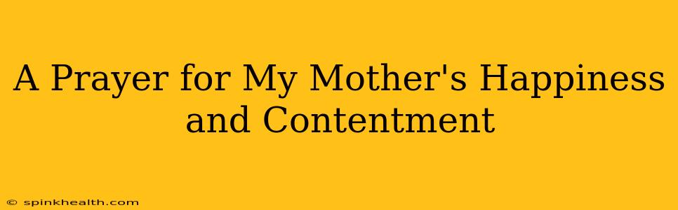 A Prayer for My Mother's Happiness and Contentment