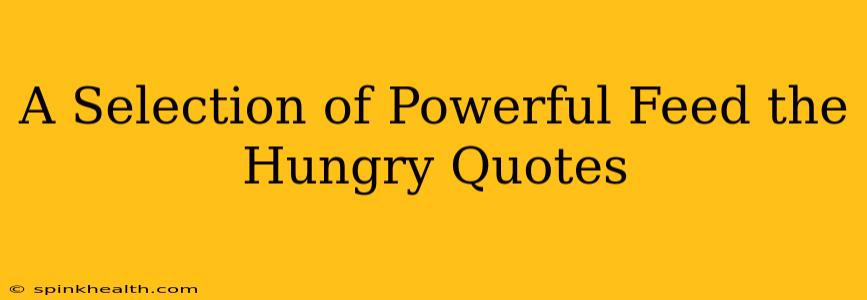 A Selection of Powerful Feed the Hungry Quotes