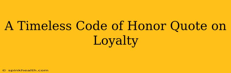 A Timeless Code of Honor Quote on Loyalty