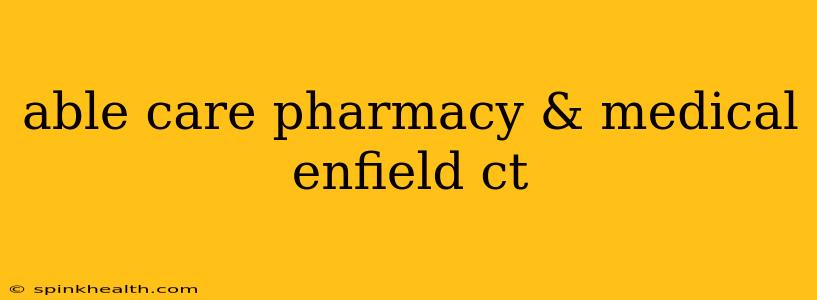 able care pharmacy & medical enfield ct
