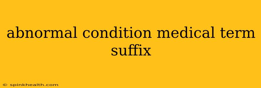 abnormal condition medical term suffix