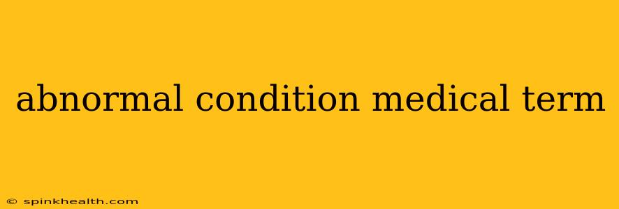 abnormal condition medical term