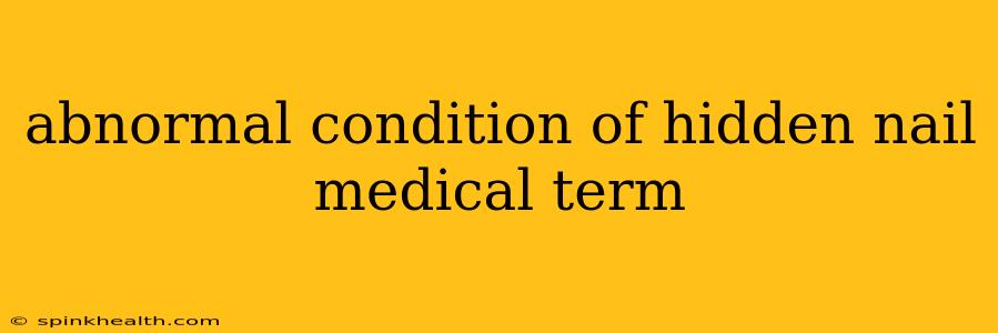abnormal condition of hidden nail medical term