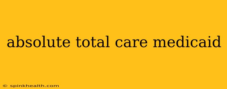 absolute total care medicaid