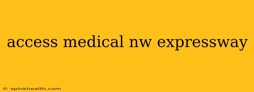 access medical nw expressway