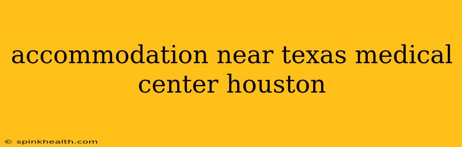 accommodation near texas medical center houston